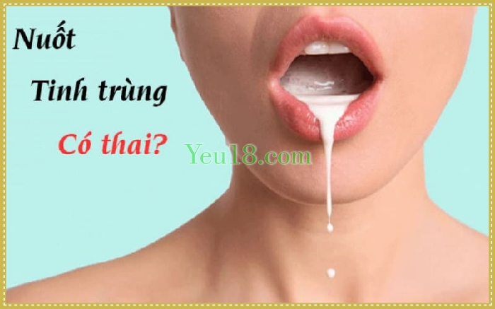 Phụ nữ nuốt tinh trùng có thai không?